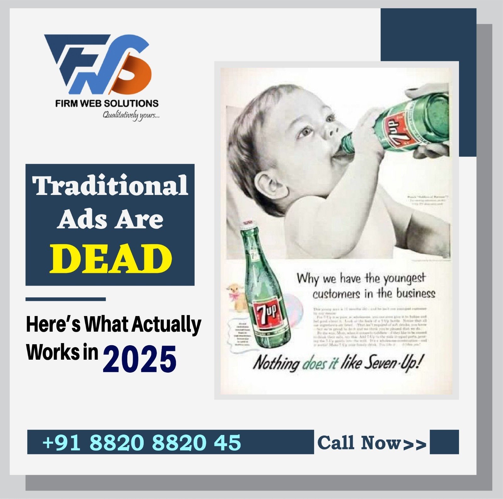 Traditional Ads Are Dead—Here’s What Actually Works in 2025 FIRM WEB SOLUTIONS advertisement with the tagline 'Qualitatively yours...' and headline 'Traditional Ads Are DEAD. Here’s What Actually Works in 2025.' Contact number: +91 8820 8820 45. Additional text highlights 'youngest customers in the business' and a reference to Seven-Up with a 'Call Now' prompt.